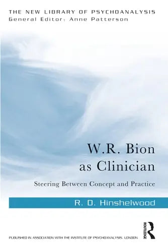 W.R. Bion as Clinician Steering Between Concept and Practice Routledge