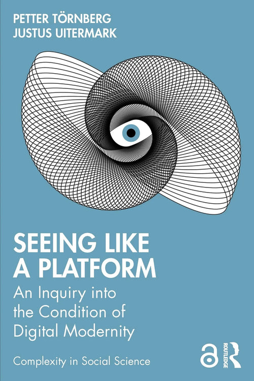 Seeing Like a Platform An Inquiry Into the Condition of Digital Modernity