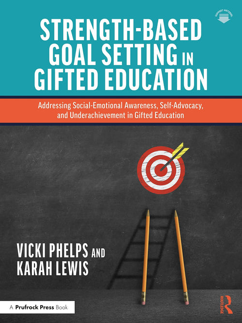 Strength-Based Goal Setting in Gifted Education Addressing Social-Emotional Awareness, Self-Advocacy, and Underachievement in Gifted Education by Vicki Phelps