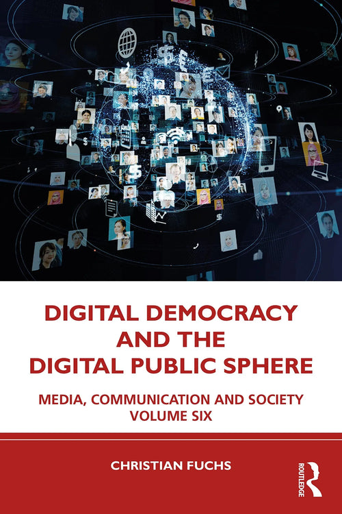 Digital Democracy and the Digital Public Sphere Media, Communication and Society by Christian Fuchs