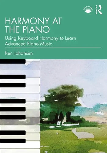 Harmony at the Piano Using Keyboard Harmony to Learn Advanced Piano Music Routledge