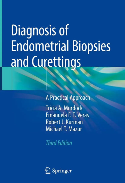 Diagnosis of Endometrial Biopsies and Curettings A Practical Approach by Tricia A. Murdock