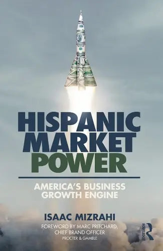 Hispanic Market Power America's Business Growth Engine Routledge