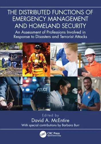 The Distributed Functions of Emergency Management and Homeland Security An Assessment of Professions Involved in Response to Disasters and Terrorist Attacks CRC Press