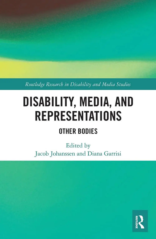 Disability, Media, and Representations Other Bodies by Jacob Johanssen
