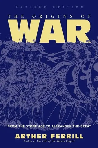 The Origins Of War From The Stone Age To Alexander The Great, Revised Edition