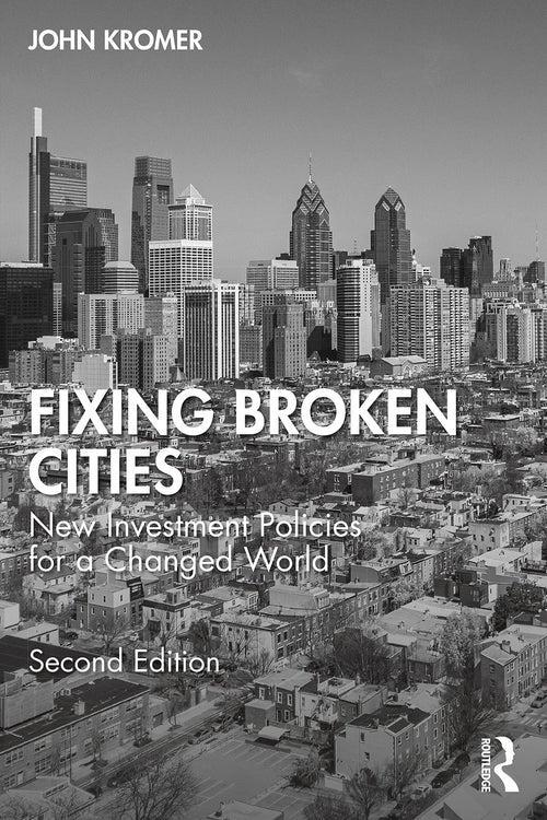 Fixing Broken Cities New Investment Policies for a Changed World by John Kromer