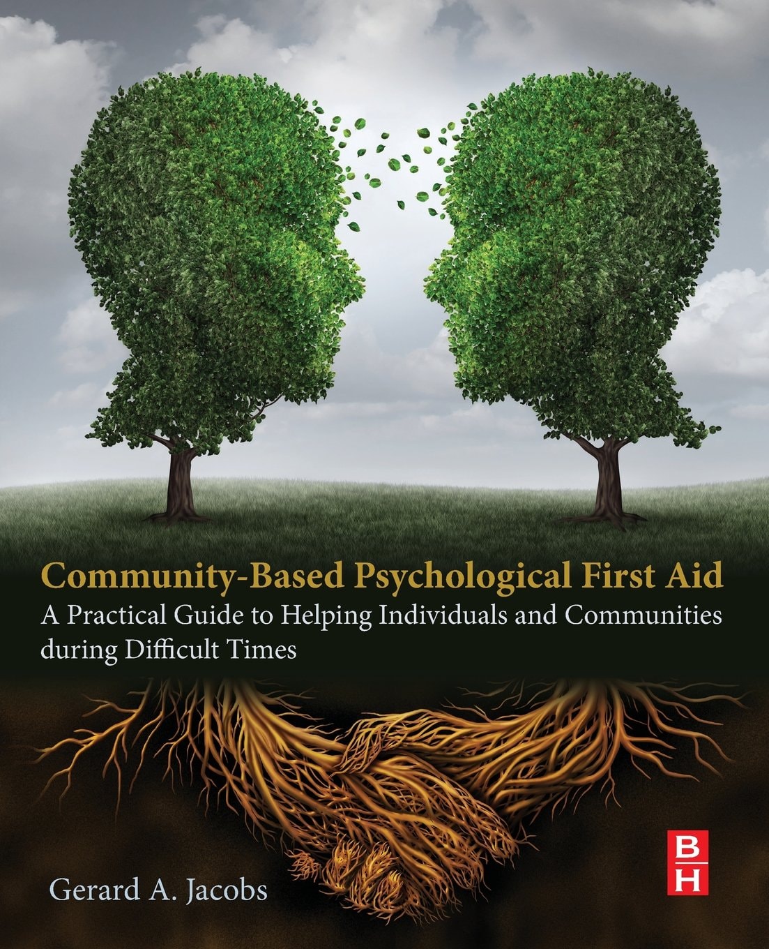 Community-Based Psychological First Aid A Practical Guide to Helping Individuals and Communities during Difficult Times by Gerard A Jacobs