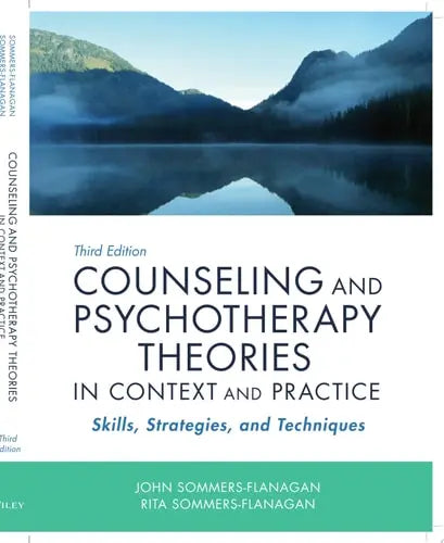 Counseling and Psychotherapy Theories in Context and Practice Skills, Strategies, and Techniques by John Sommers-Flanagan