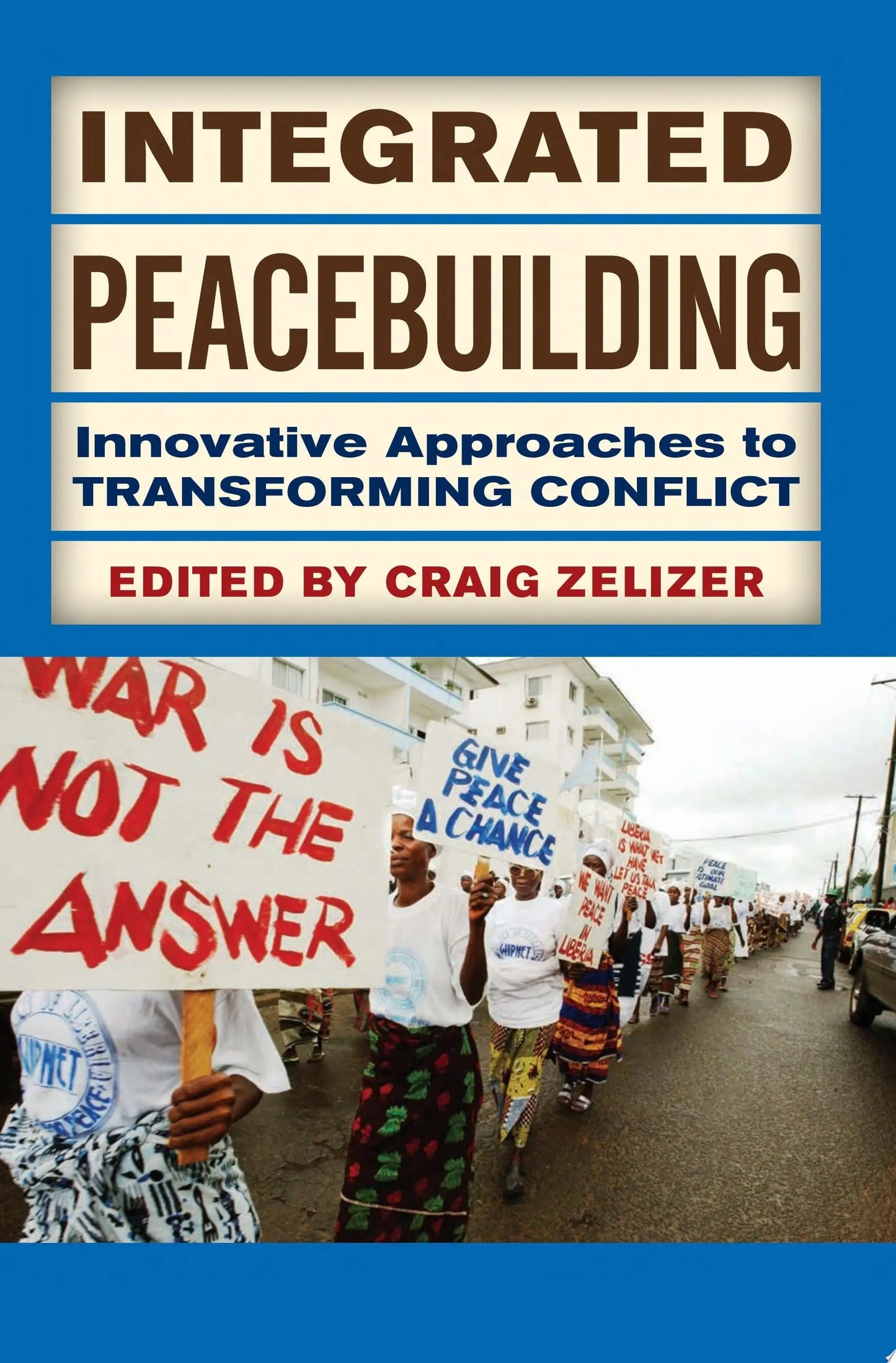 Integrated Peacebuilding Innovative Approaches to Transforming Conflict