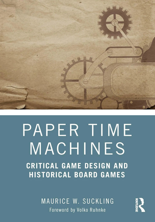 Paper Time Machines Critical Game Design and Historical Board Games by Maurice Suckling