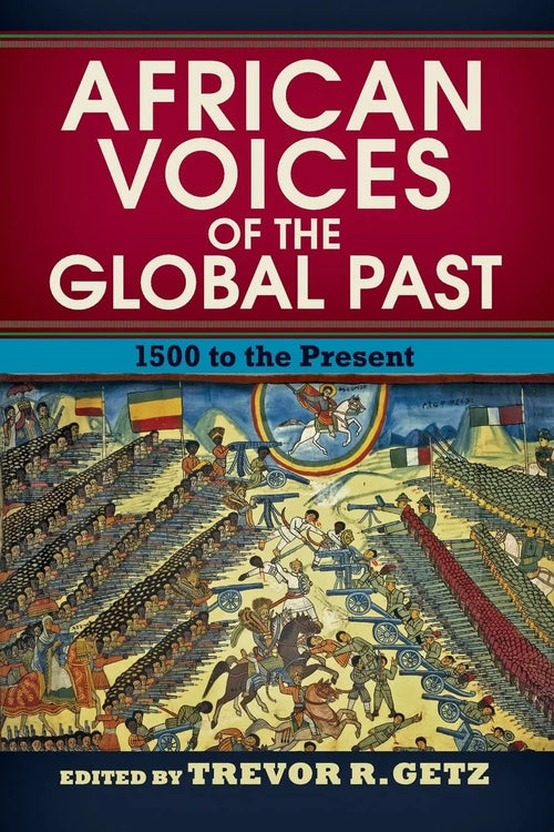 African Voices of the Global Past 1500 to the Present by Trevor R. Getz