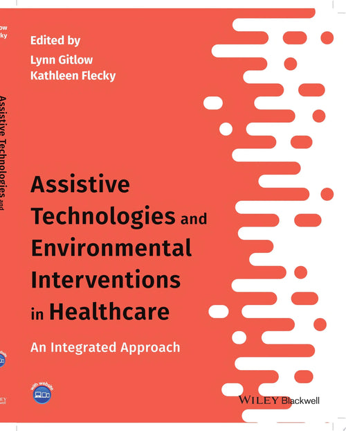Assistive Technologies and Environmental Interventions in Healthcare An Integrated Approach by Lynn Gitlow