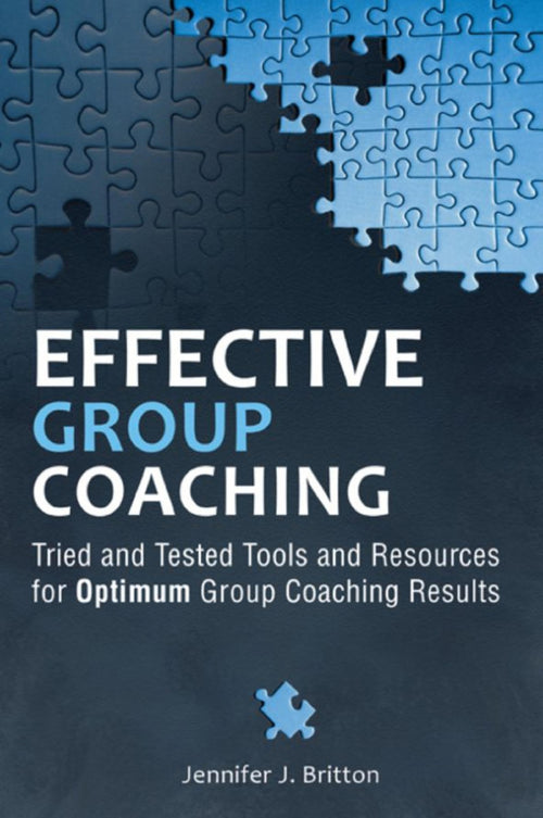 Effective Group Coaching Tried and Tested Tools and Resources for Optimum Coaching Results