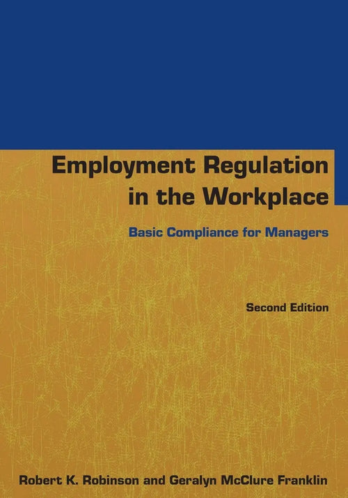 Employment Regulation in the Workplace Basic Compliance for Managers by Robert K. Robinson