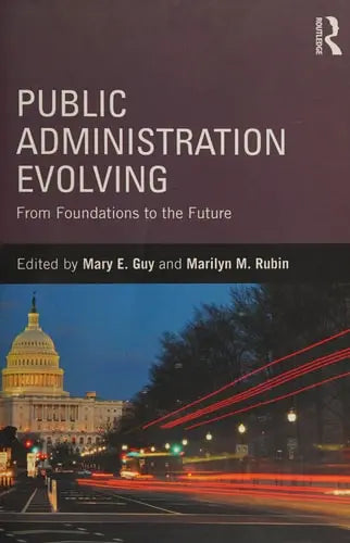 Public Administration Evolving From Foundations to the Future