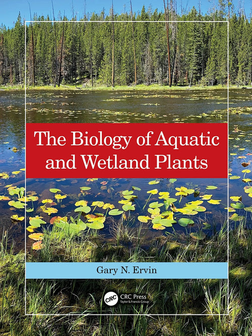 The Biology of Aquatic and Wetland Plants by Gary N. Ervin