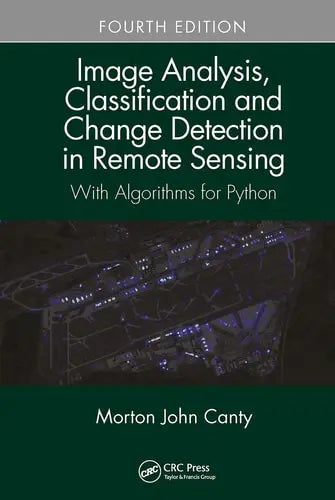 Image Analysis, Classification and Change Detection in Remote Sensing With Algorithms for Python CRC Press
