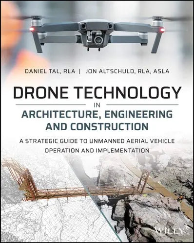 Drone Technology in Architecture, Engineering and Construction A Strategic Guide to Unmanned Aerial Vehicle Operation and Implementation