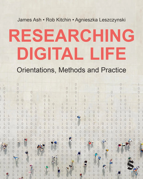 Researching Digital Life Orientations, Methods and Practice by James Ash