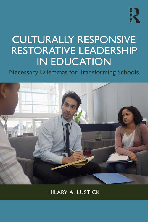 Culturally Responsive Restorative Leadership in Education Necessary Dilemmas for Transforming Schools