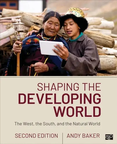 Shaping the Developing World The West, the South, and the Natural World by Andy Baker