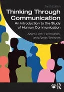 Thinking Through Communication An Introduction to the Study of Human Communication by Adam Roth