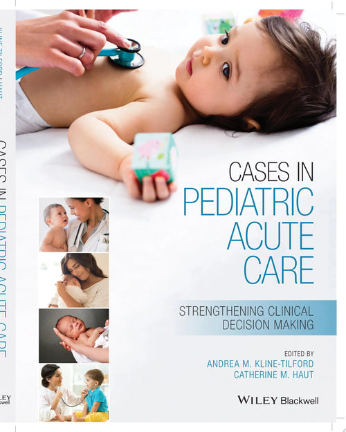 Cases in Pediatric Acute Care Strengthening Clinical Decision Making by Andrea Kline-Tilford