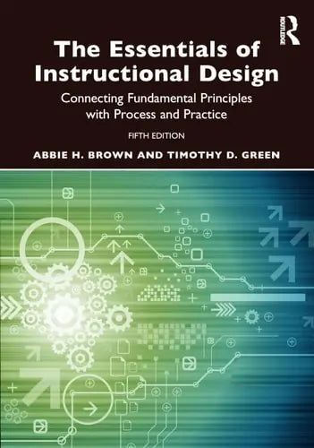 The Essentials of Instructional Design Connecting Fundamental Principles with Process and Practice by Abbie H. Brown