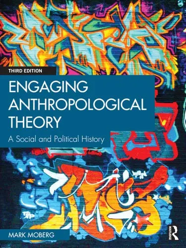 Engaging Anthropological Theory A Social and Political History by Mark Moberg