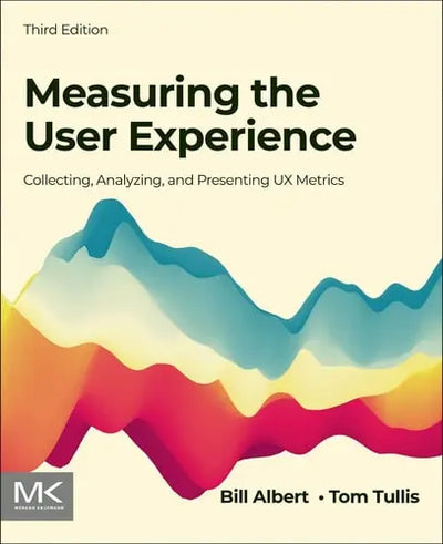Measuring the User Experience Collecting, Analyzing, and Presenting UX Metrics