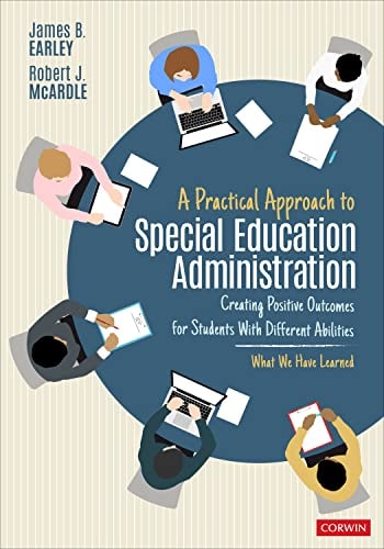 A Practical Approach to Special Education Administration Creating Positive Outcomes for Students with Different Abilities by James B. Earley