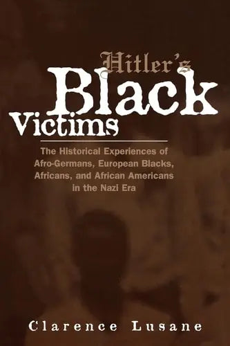 Hitler's Black Victims The Historical Experiences of Afro-Germans, European Blacks, Africans, and African Americans in the Nazi Era Psychology Press