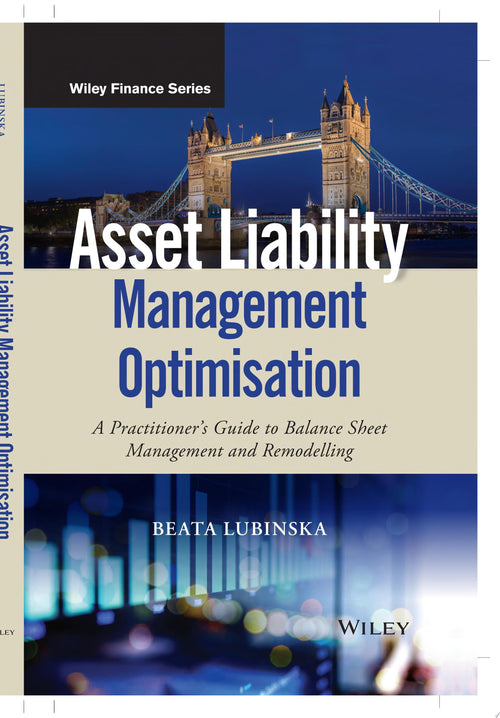 Asset Liability Management Optimisation A Practitioner's Guide to Balance Sheet Management and Remodelling
