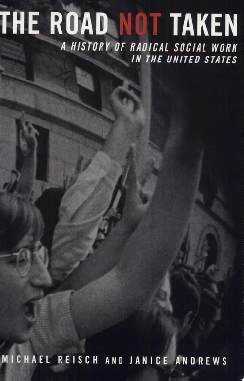 The Road Not Taken A History of Radical Social Work in the United States by Michael Reisch