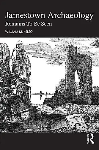 Jamestown Archaeology Remains to be Seen by William M. Kelso