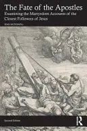 The Fate of the Apostles Examining the Martyrdom Accounts of the Closest Followers of Jesus Taylor & Francis Group