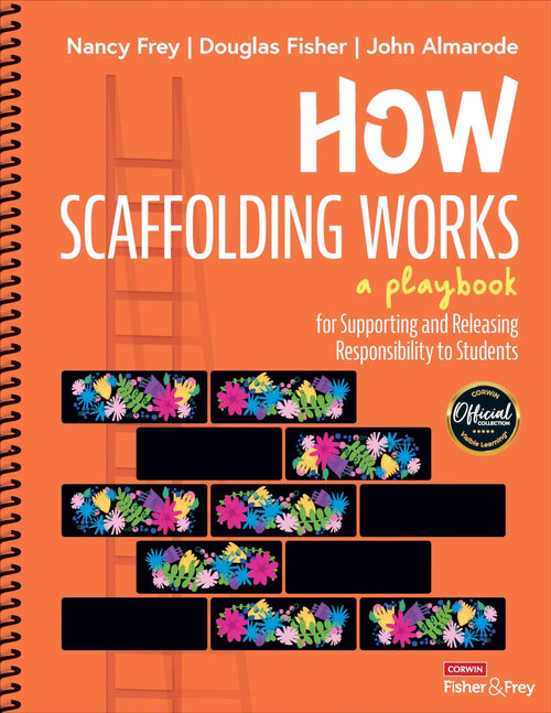 How Scaffolding Works A Playbook: For Supporting and Releasing Responsibility to Students by Nancy Frey