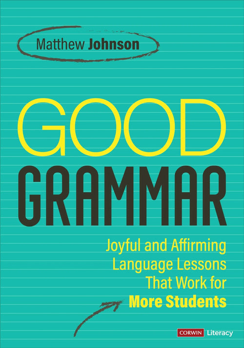 Good Grammar [Grades 6-12] Joyful and Affirming Language Lessons That Work for More Students by Matthew Johnson