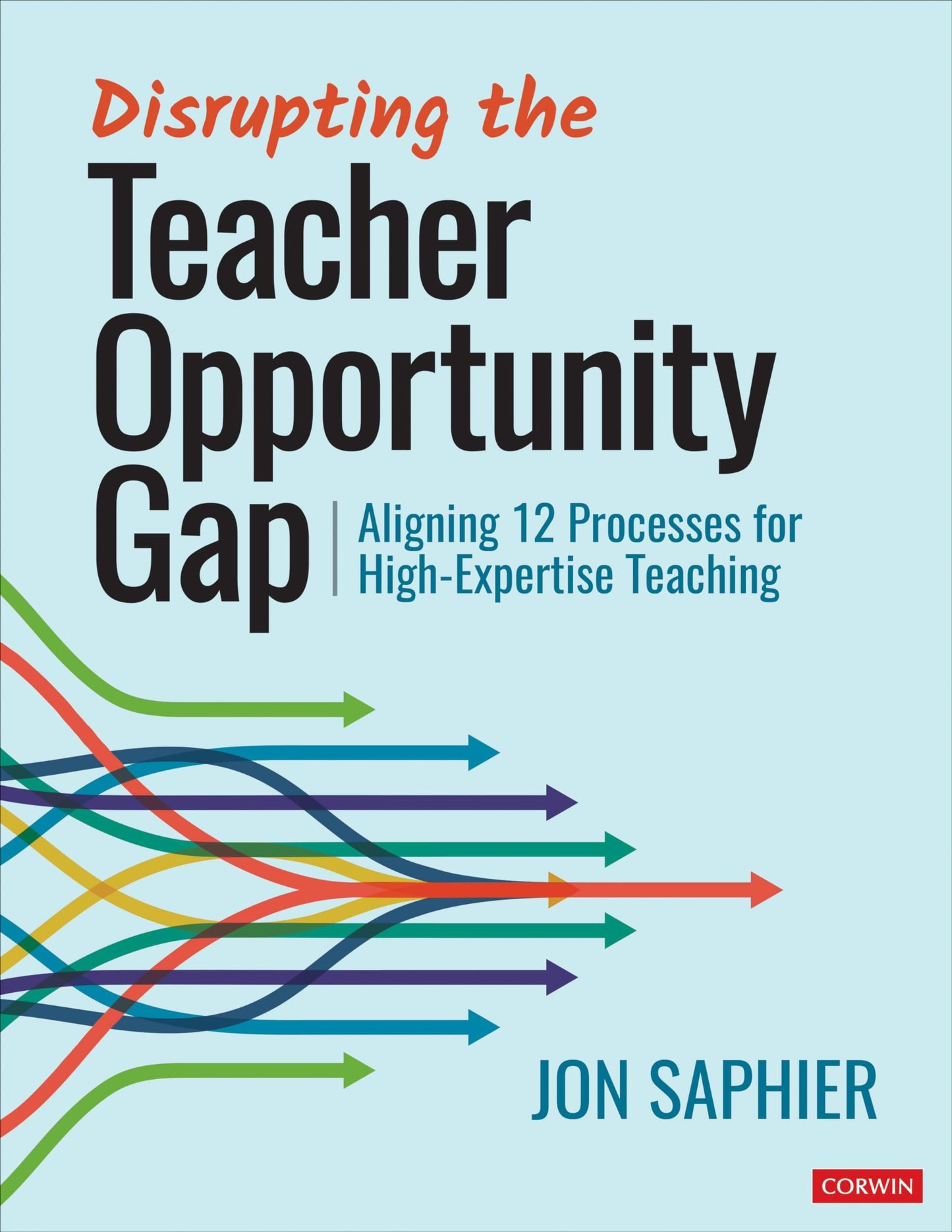 Disrupting the Teacher Opportunity Gap Aligning 12 Processes for High-Expertise Teaching by Jon Saphier