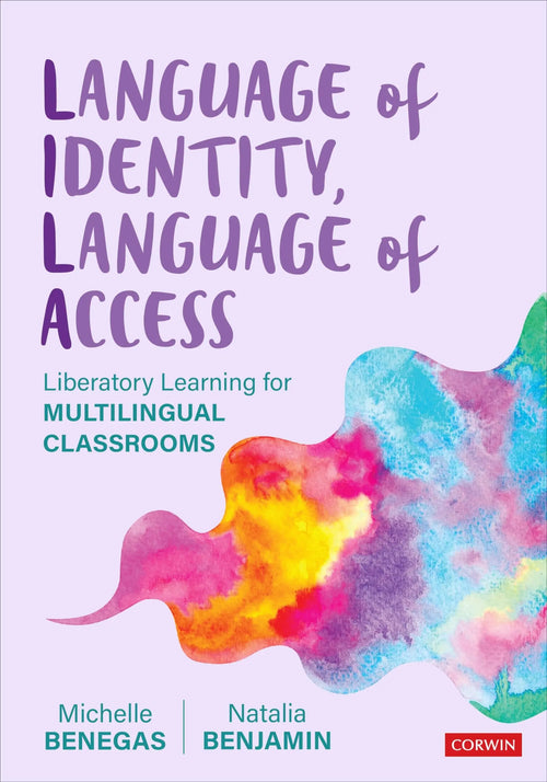 Language of Identity, Language of Access Liberatory Learning for Multilingual Classrooms by Michelle Benegas