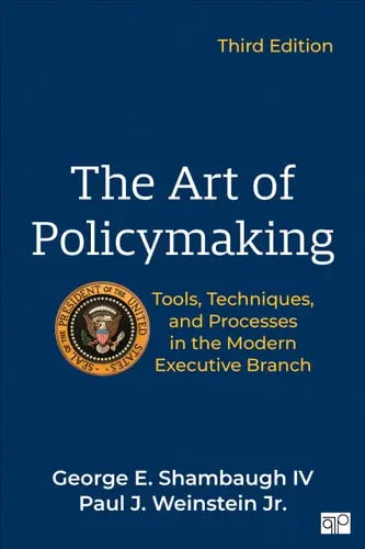 The Art of Policymaking Tools, Techniques and Processes in the Modern Executive Branch CQ Press