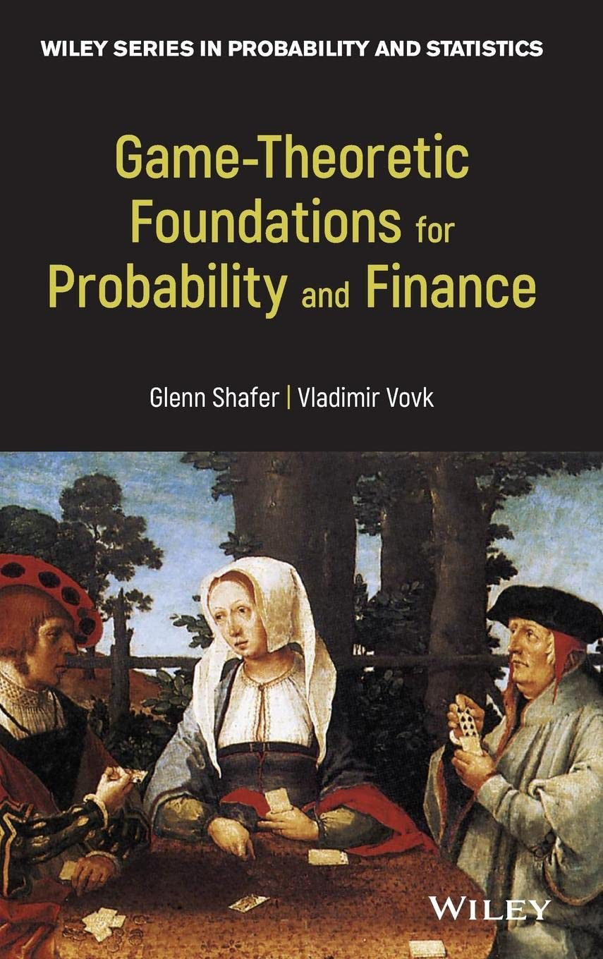 Game-Theoretic Foundations for Probability and Finance John Wiley & Sons