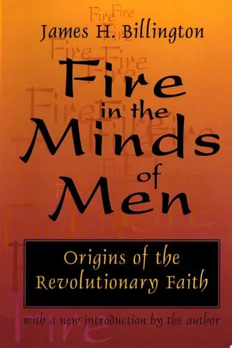 Fire in the Minds of Men Origins of the Revolutionary Faith Transaction Publishers