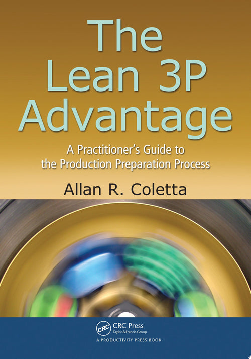 The Lean 3P Advantage A Practitioner's Guide to the Production Preparation Process by Allan R. Coletta