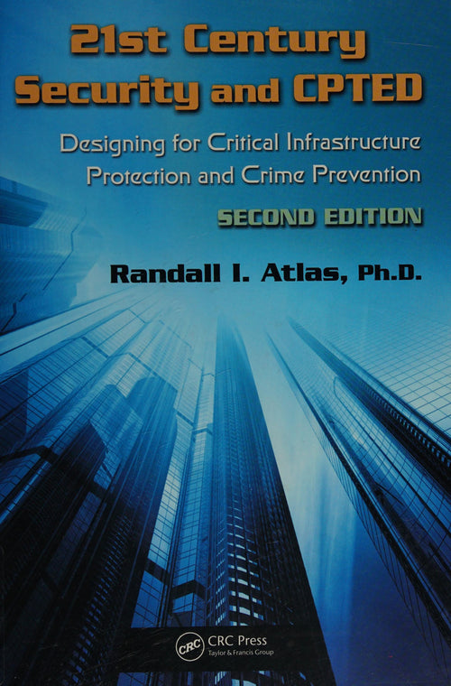 21st Century Security and CPTED Designing for Critical Infrastructure Protection and Crime Prevention, Second Edition