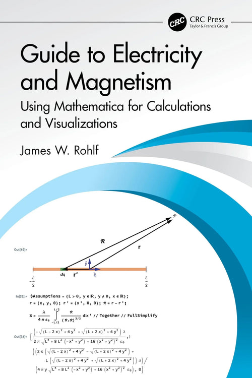 Guide to Electricity and Magnetism Using Mathematica for Calculations and Visualizations by James W. Rohlf