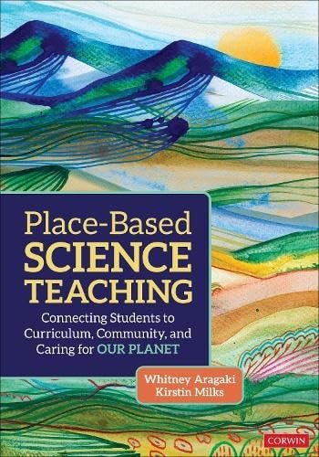 Place-Based Science Teaching Connecting Students to Curriculum, Community, and Caring for Our Planet by Whitney Aragaki
