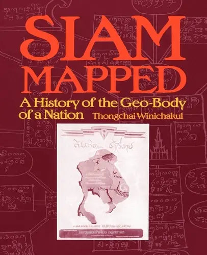 Siam Mapped A History of the Geo-Body of a Nation by Thongchai Winichakul