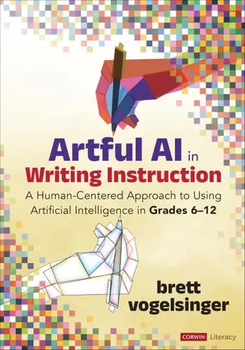 Artful AI in Writing Instruction A Human-Centered Approach to Using Artificial Intelligence in Grades 6-12